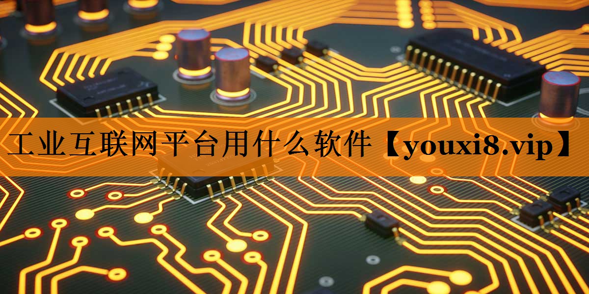 工业互联网平台用什么软件