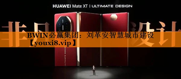 BWIN必赢集团:刘革安智慧城市建设 BWIN必赢集团:刘革安智慧城市建设