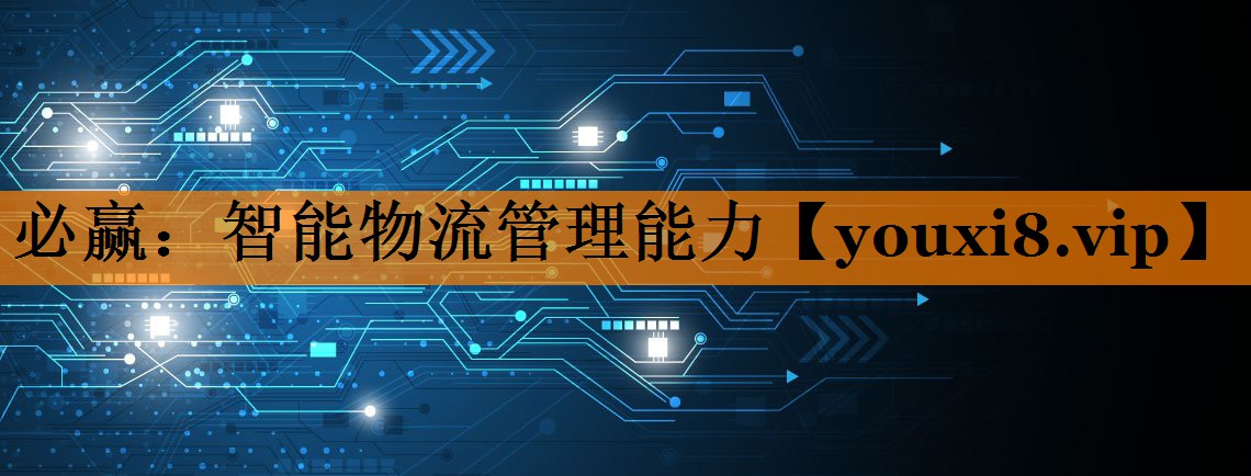 必赢：智能物流管理能力